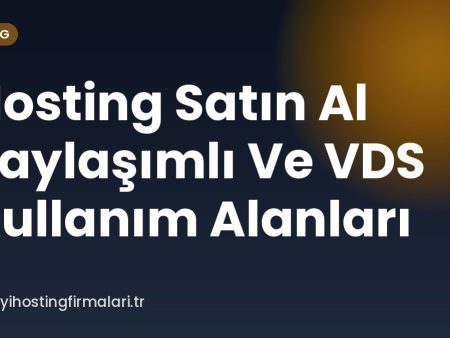 Hosting Satın Al Paylaşımlı Ve VDS Kullanım Alanları