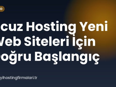 Ucuz Hosting Yeni Web Siteleri İçin Doğru Başlangıç