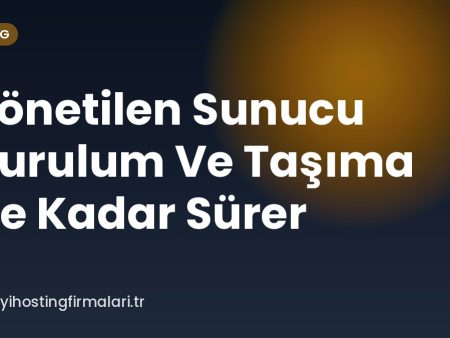 Yönetilen Sunucu Kurulum Ve Taşıma Ne Kadar Sürer