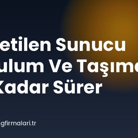 Yönetilen Sunucu Kurulum Ve Taşıma Ne Kadar Sürer